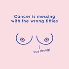 Cancer is messing with the wrong titties